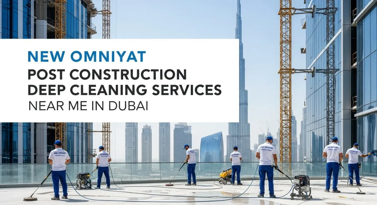 New Omniyat Post Construction Deep Cleaning Services Near me in Dubai