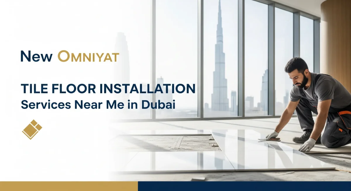 New Omniyat Tile Floor Installation Services Near me In Dubai